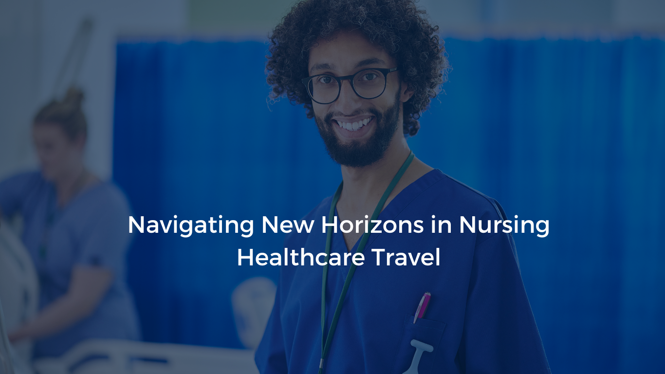 Navigating New Horizons In Nursing Healthcare Travel